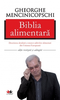 Biblia alimentara - Descrierea detaliata a tuturor aditivilor alimentari din Uniunea Europeana - Prof. Dr. Gheorghe Mencinicopschi - Editura Litera