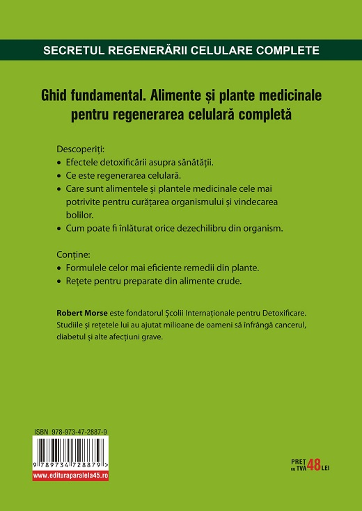  SA TRAIM SANATOS FARA TOXINE. GHID FUNDAMENTAL. ALIMENTE SI PLANTE NATURALE PENTRU REGENERAREA CELULARA COMPLETA - Dr. Robert Morse - Editura Paralela 45 - 2005 (prima editie) - The Detox Miracle Sourcebook: Raw Food and Herbs for Complete Cellular Regeneration - Coperta editia a VI-a - Coperta de pe spatele cartii, coeprta verso.